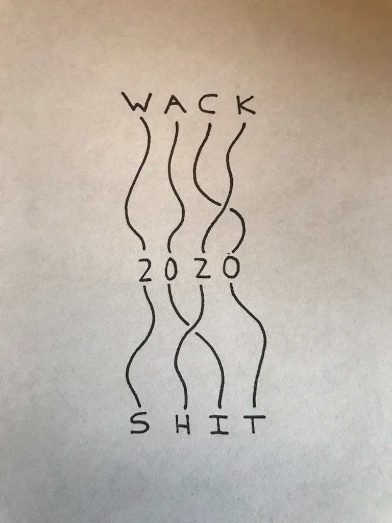 WACK SHIT = 2020